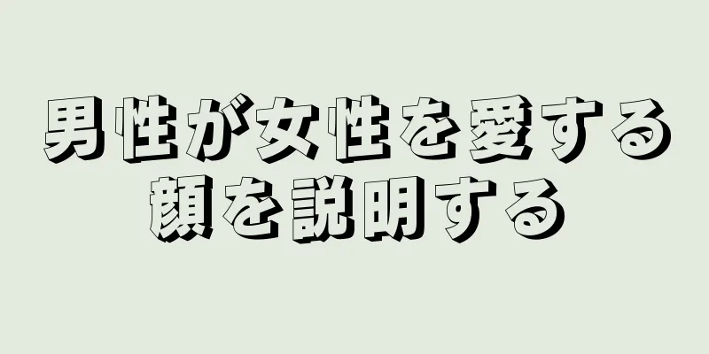 男性が女性を愛する顔を説明する