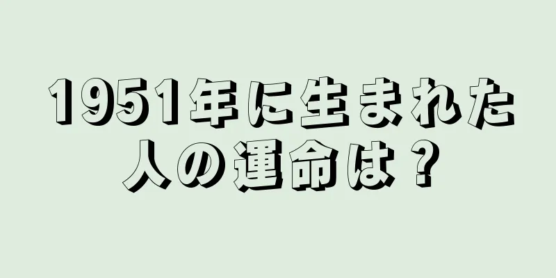 1951年に生まれた人の運命は？