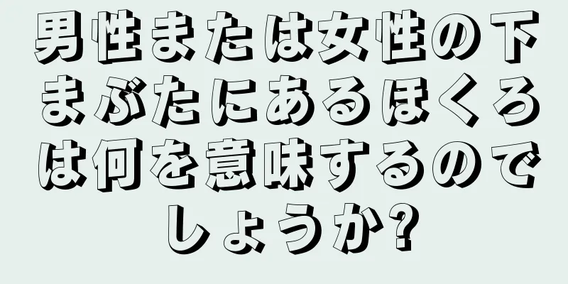 男性または女性の下まぶたにあるほくろは何を意味するのでしょうか?