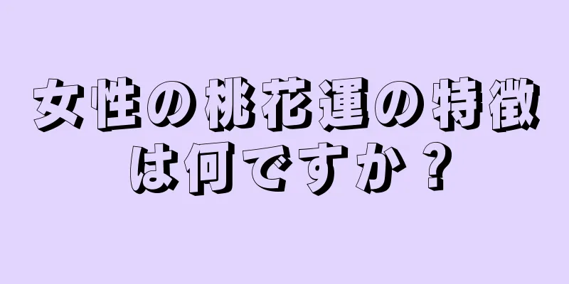 女性の桃花運の特徴は何ですか？