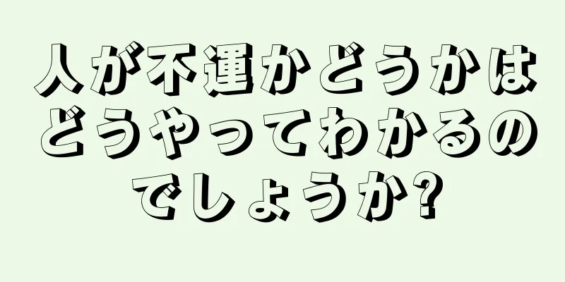 人が不運かどうかはどうやってわかるのでしょうか?