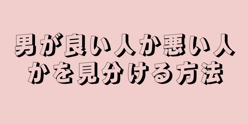 男が良い人か悪い人かを見分ける方法