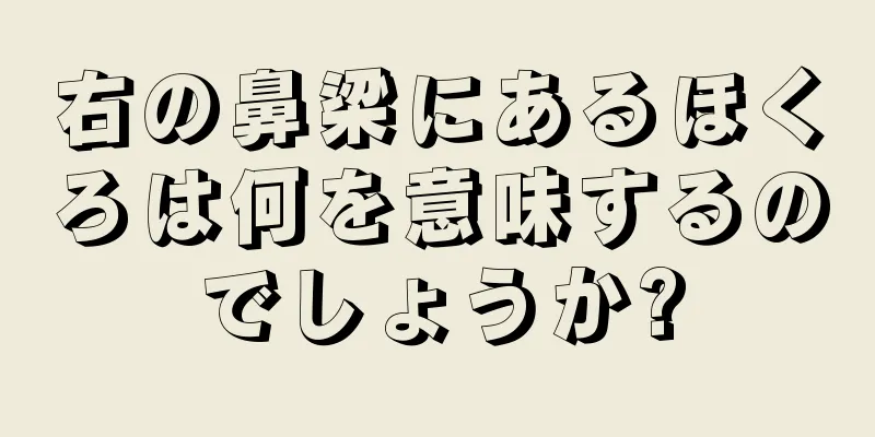 右の鼻梁にあるほくろは何を意味するのでしょうか?