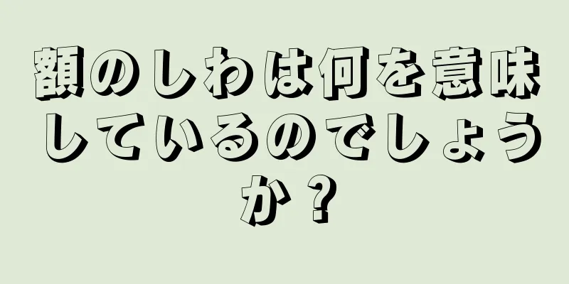 額のしわは何を意味しているのでしょうか？