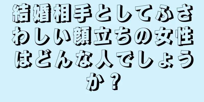 結婚相手としてふさわしい顔立ちの女性はどんな人でしょうか？