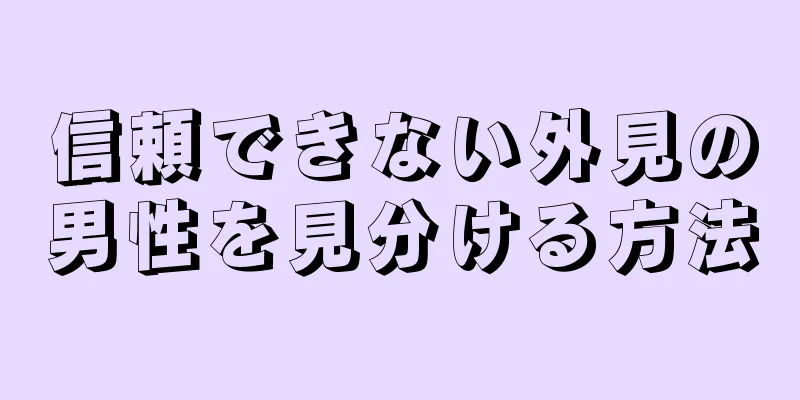 信頼できない外見の男性を見分ける方法