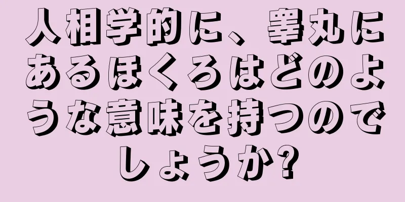 人相学的に、睾丸にあるほくろはどのような意味を持つのでしょうか?