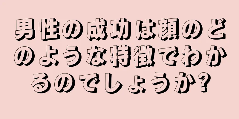 男性の成功は顔のどのような特徴でわかるのでしょうか?