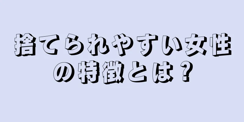 捨てられやすい女性の特徴とは？