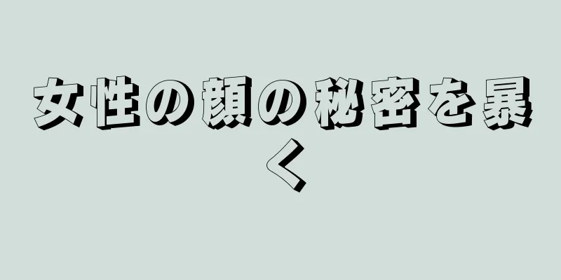 女性の顔の秘密を暴く