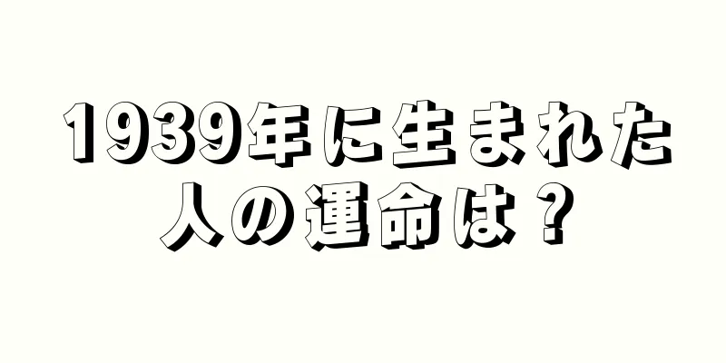 1939年に生まれた人の運命は？