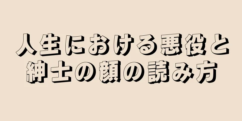 人生における悪役と紳士の顔の読み方