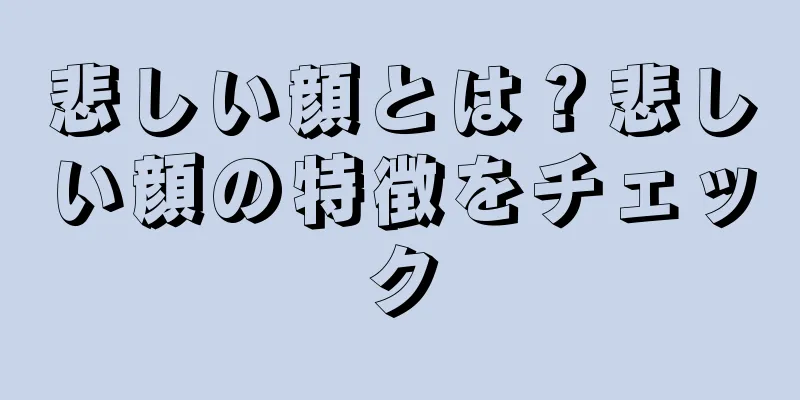 悲しい顔とは？悲しい顔の特徴をチェック