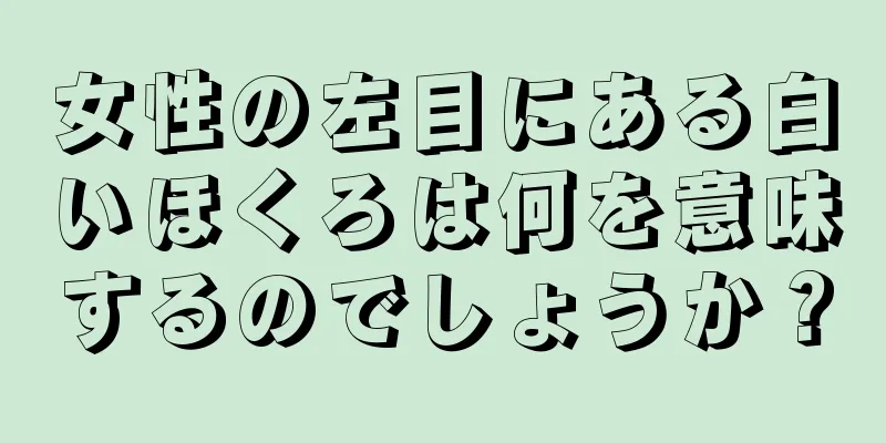 女性の左目にある白いほくろは何を意味するのでしょうか？