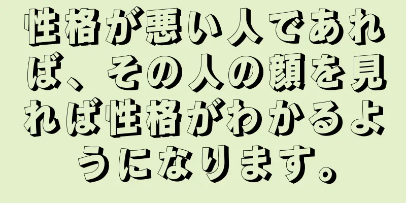 性格が悪い人であれば、その人の顔を見れば性格がわかるようになります。