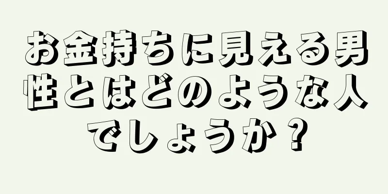 お金持ちに見える男性とはどのような人でしょうか？