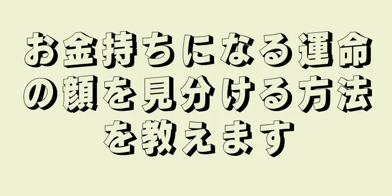 お金持ちになる運命の顔を見分ける方法を教えます