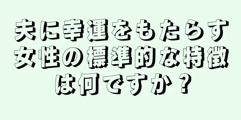 夫に幸運をもたらす女性の標準的な特徴は何ですか？