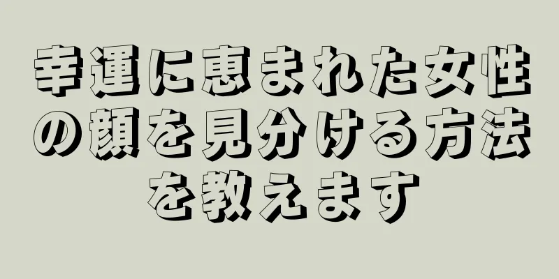 幸運に恵まれた女性の顔を見分ける方法を教えます