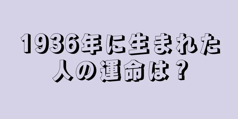 1936年に生まれた人の運命は？