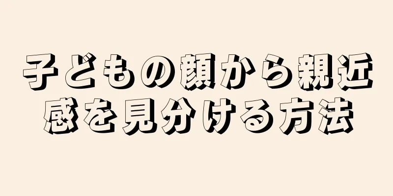 子どもの顔から親近感を見分ける方法