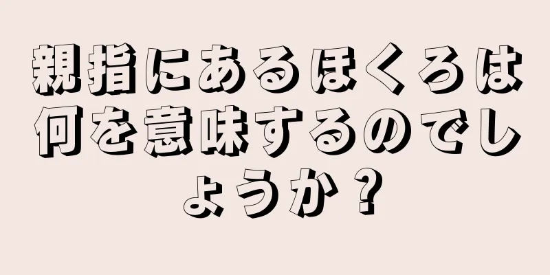 親指にあるほくろは何を意味するのでしょうか？