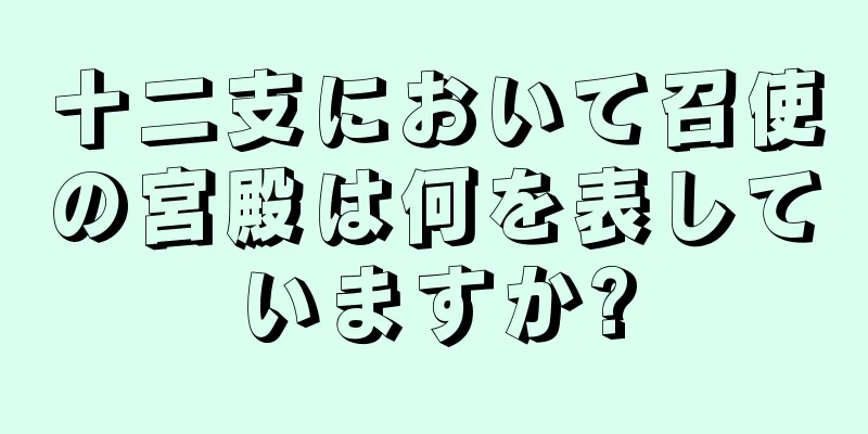 十二支において召使の宮殿は何を表していますか?