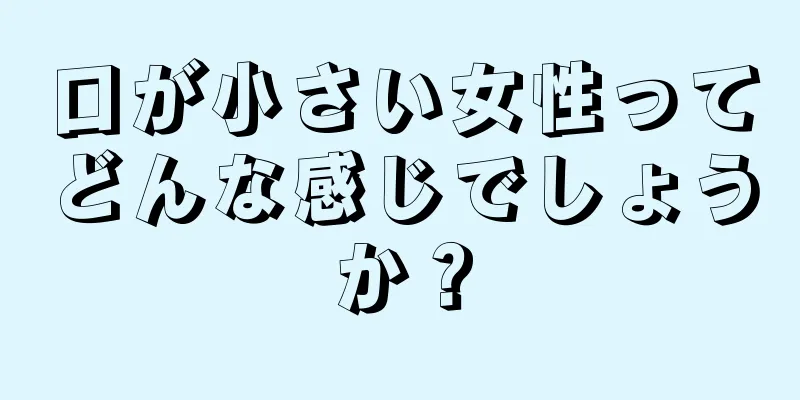 口が小さい女性ってどんな感じでしょうか？