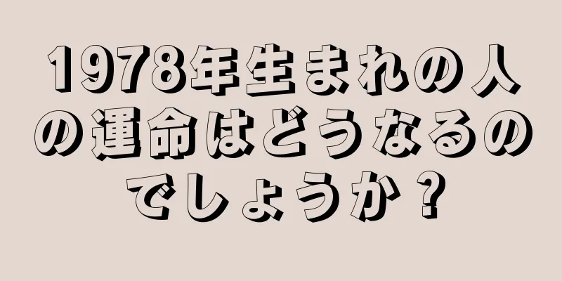 1978年生まれの人の運命はどうなるのでしょうか？