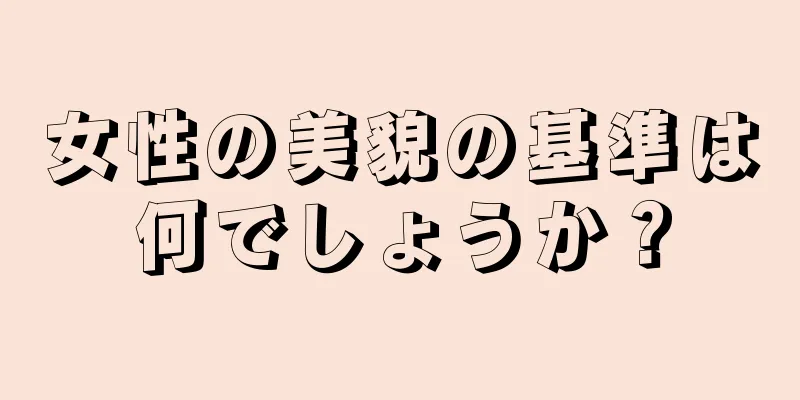 女性の美貌の基準は何でしょうか？