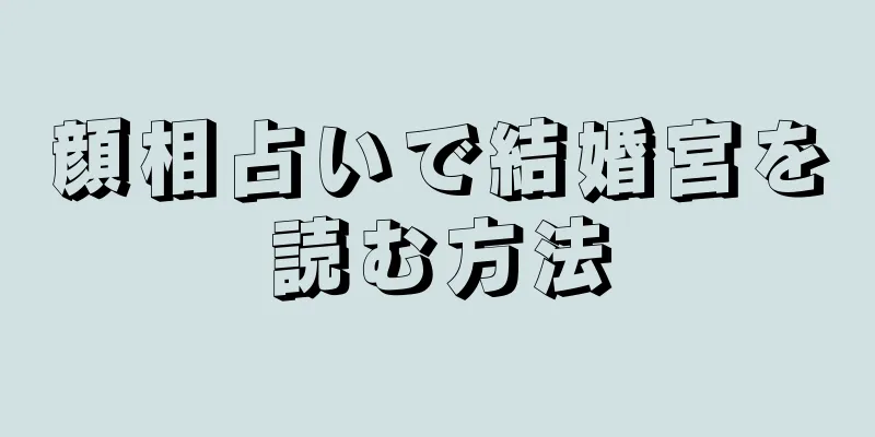 顔相占いで結婚宮を読む方法