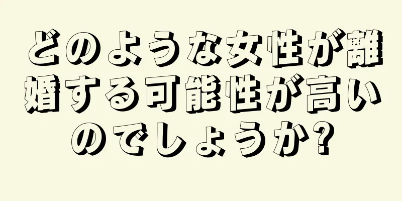 どのような女性が離婚する可能性が高いのでしょうか?