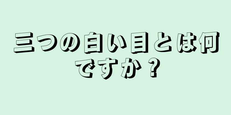 三つの白い目とは何ですか？