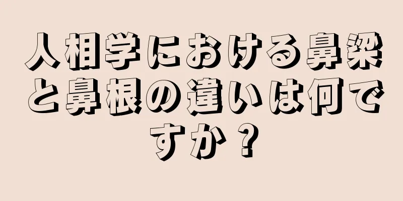 人相学における鼻梁と鼻根の違いは何ですか？