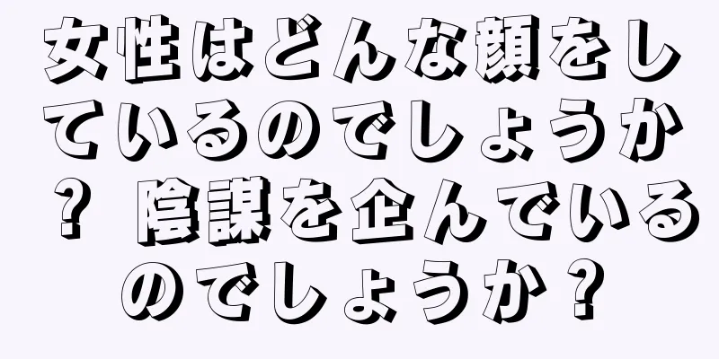 女性はどんな顔をしているのでしょうか？ 陰謀を企んでいるのでしょうか？