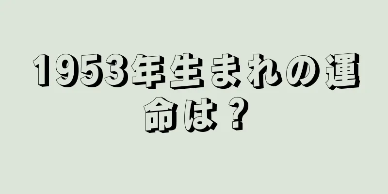 1953年生まれの運命は？