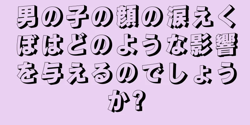 男の子の顔の涙えくぼはどのような影響を与えるのでしょうか?