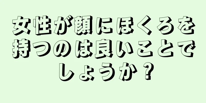 女性が顔にほくろを持つのは良いことでしょうか？