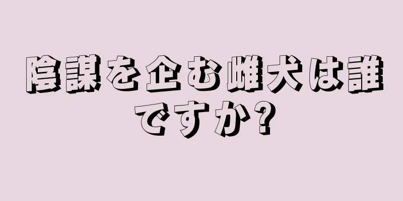 陰謀を企む雌犬は誰ですか?