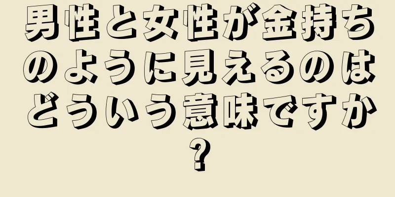 男性と女性が金持ちのように見えるのはどういう意味ですか?