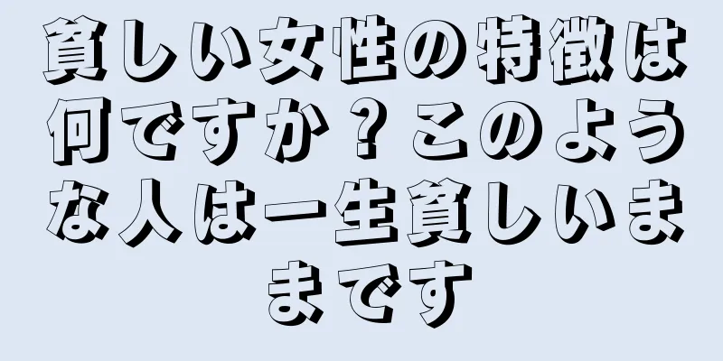 貧しい女性の特徴は何ですか？このような人は一生貧しいままです