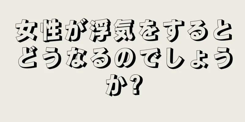 女性が浮気をするとどうなるのでしょうか?