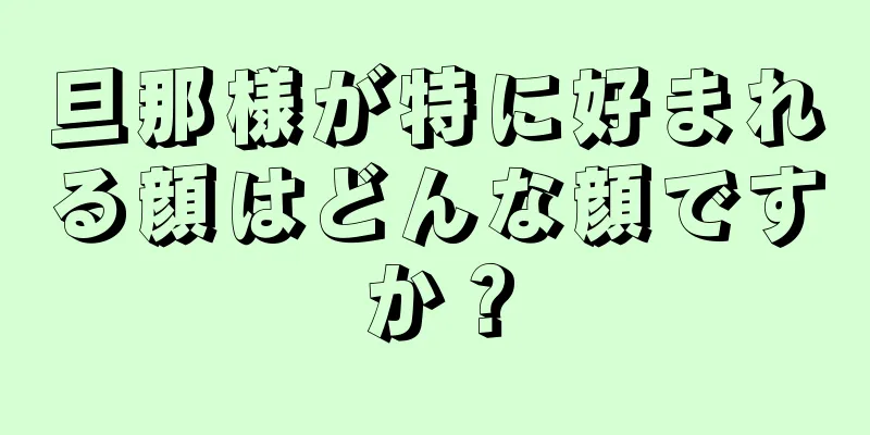 旦那様が特に好まれる顔はどんな顔ですか？