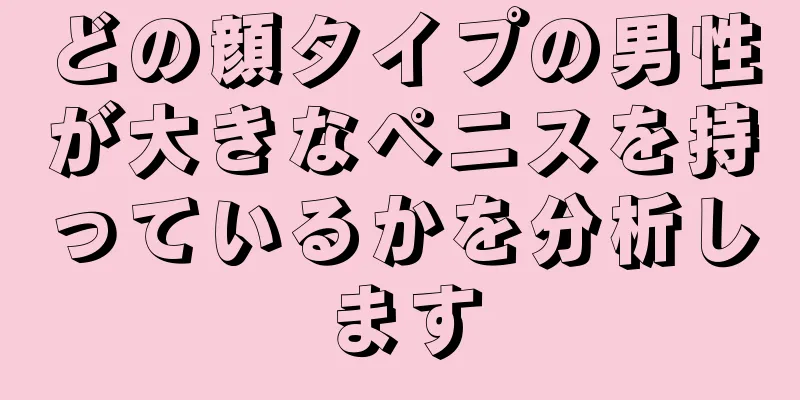 どの顔タイプの男性が大きなペニスを持っているかを分析します