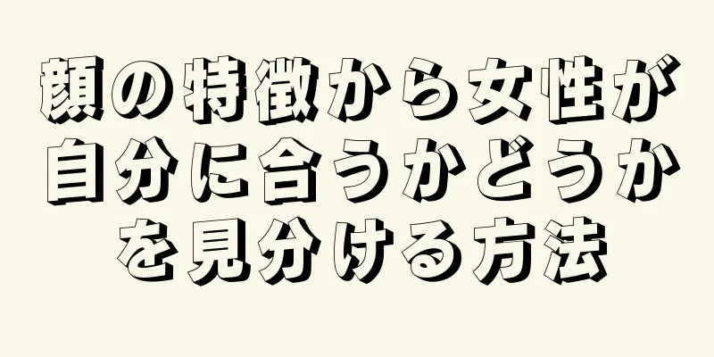 顔の特徴から女性が自分に合うかどうかを見分ける方法