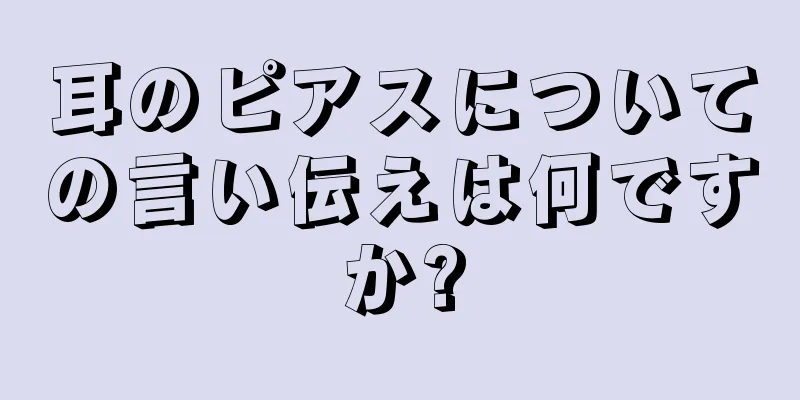 耳のピアスについての言い伝えは何ですか?