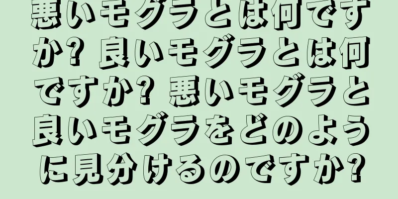 悪いモグラとは何ですか? 良いモグラとは何ですか? 悪いモグラと良いモグラをどのように見分けるのですか?