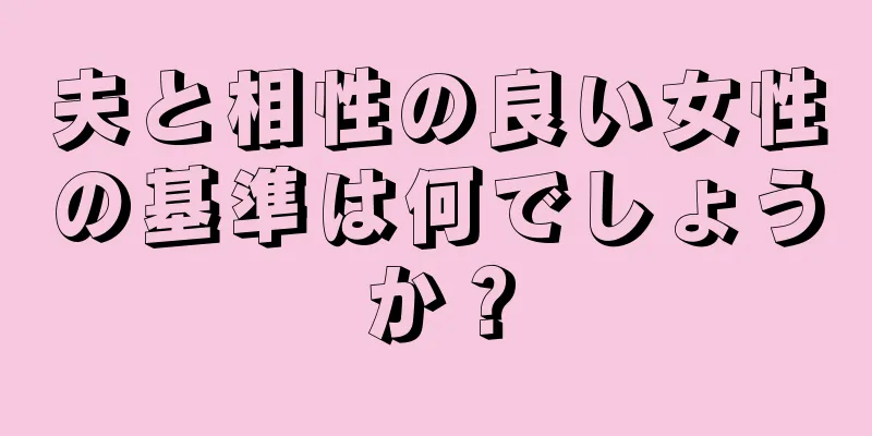 夫と相性の良い女性の基準は何でしょうか？