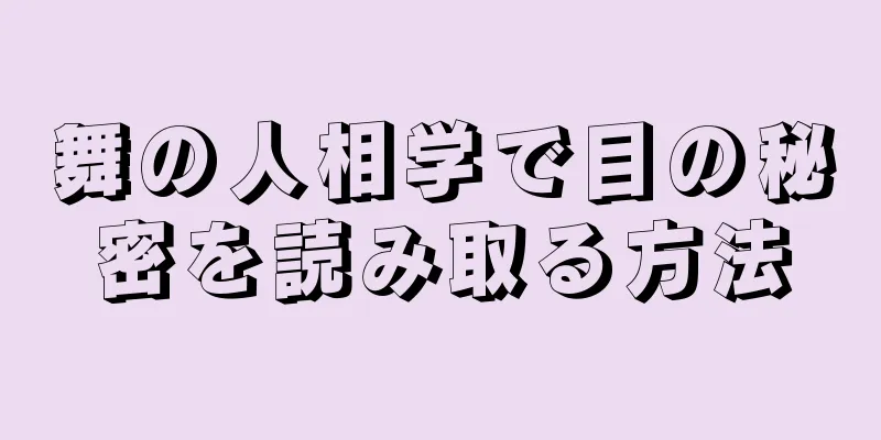 舞の人相学で目の秘密を読み取る方法