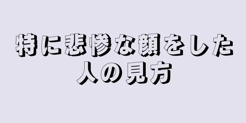 特に悲惨な顔をした人の見方